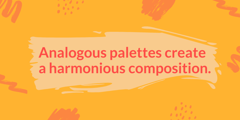 Analogous palettes create a harmonious composition.