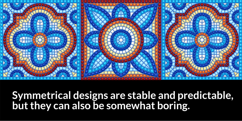Symmetrical designs are stable and predictable, but they can also be somewhat boring.